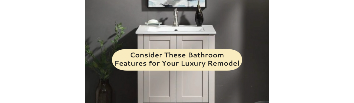 Consider These Bathroom Features for Your Luxury Remodel